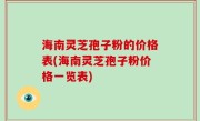 海南灵芝孢子粉的价格表(海南灵芝孢子粉价格一览表)