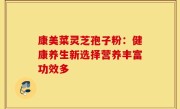 康美菜灵芝孢子粉：健康养生新选择营养丰富功效多