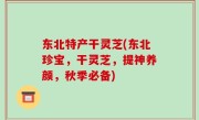 东北特产干灵芝(东北珍宝，干灵芝，提神养颜，秋季必备)