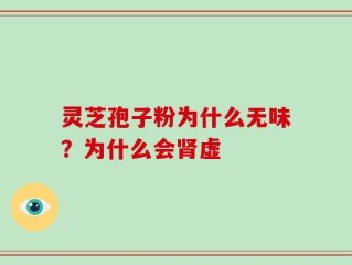 灵芝孢子粉为什么无味？为什么会肾虚