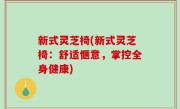 新式灵芝椅(新式灵芝椅：舒适惬意，掌控全身健康)