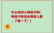 什么样的人喝孢子粉(喝孢子粉适合哪些人群，了解一下！)