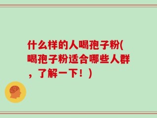 什么样的人喝孢子粉(喝孢子粉适合哪些人群，了解一下！)