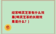 经常喝灵芝茶有什么效果(喝灵芝茶的长期效果是什么？)