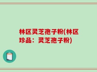 林区灵芝孢子粉(林区珍品：灵芝孢子粉)