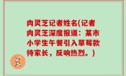 肉灵芝记者姓名(记者肉灵芝深度报道：某市小学生午餐引入草莓款待家长，反响热烈。)