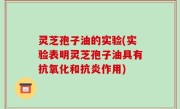 灵芝孢子油的实验(实验表明灵芝孢子油具有抗氧化和抗炎作用)