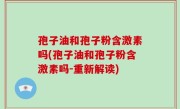 孢子油和孢子粉含激素吗(孢子油和孢子粉含激素吗-重新解读)