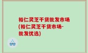 裕仁灵芝干货批发市场(裕仁灵芝干货市场-批发优选)