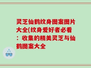 灵芝仙鹤纹身图案图片大全(纹身爱好者必看：收集的精美灵芝与仙鹤图案大全