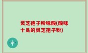 灵芝孢子粉味酸(酸味十足的灵芝孢子粉)