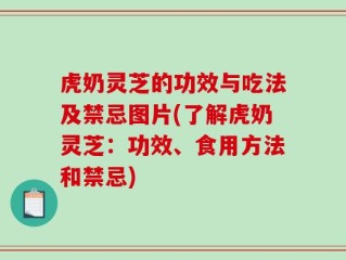 虎奶灵芝的功效与吃法及禁忌图片(了解虎奶灵芝：功效、食用方法和禁忌)