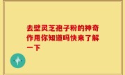 去壁灵芝孢子粉的神奇作用你知道吗快来了解一下