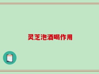 灵芝泡酒喝作用
