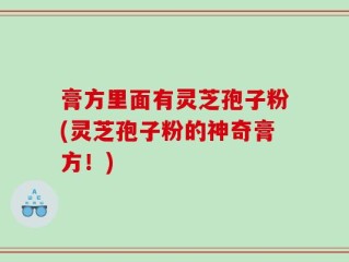 膏方里面有灵芝孢子粉(灵芝孢子粉的神奇膏方！)