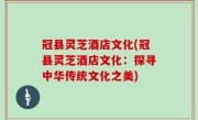 冠县灵芝酒店文化(冠县灵芝酒店文化：探寻中华传统文化之美)