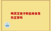 喝灵芝孢子粉后身体发热正常吗