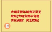大明宣德年制青花灵芝纹瓶(大明宣德年官窑青花瓷器：灵芝纹瓶)