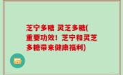 芝宁多糖 灵芝多糖(重要功效！芝宁和灵芝多糖带来健康福利)