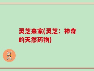灵芝来家(灵芝：神奇的天然药物)