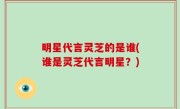 明星代言灵芝的是谁(谁是灵芝代言明星？)