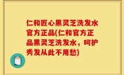 仁和匠心黑灵芝洗发水官方正品(仁和官方正品黑灵芝洗发水，呵护秀发从此不用愁)