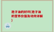 孢子油的好坏(孢子油的营养价值及功效详解)
