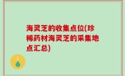 海灵芝的收集点位(珍稀药材海灵芝的采集地点汇总)