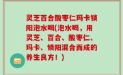 灵芝百合酸枣仁玛卡锁阳泡水喝(泡水喝，用灵芝、百合、酸枣仁、玛卡、锁阳混合而成的养生良方！)