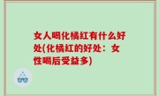 女人喝化橘红有什么好处(化橘红的好处：女性喝后受益多)