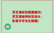 灵芝酒标签图案图片(灵芝酒独特标签设计，彰显中华文化精髓)