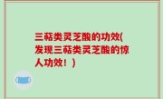 三萜类灵芝酸的功效(发现三萜类灵芝酸的惊人功效！)