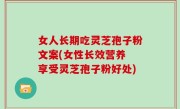 女人长期吃灵芝孢子粉文案(女性长效营养 享受灵芝孢子粉好处)