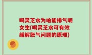 喝灵芝水为啥能排气呢女生(喝灵芝水可有效缓解胀气问题的原理)