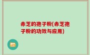 赤芝的孢子粉(赤芝孢子粉的功效与应用)