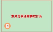 煮灵芝茶还需要放什么