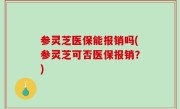 参灵芝医保能报销吗(参灵芝可否医保报销？)