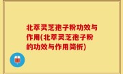 北萃灵芝孢子粉功效与作用(北萃灵芝孢子粉的功效与作用简析)