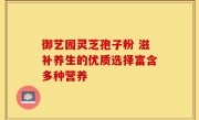 御艺园灵芝孢子粉 滋补养生的优质选择富含多种营养