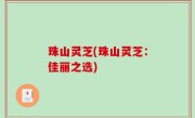 珠山灵芝(珠山灵芝：佳丽之选)