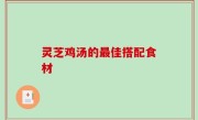 灵芝鸡汤的最佳搭配食材