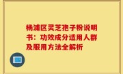 杨浦区灵芝孢子粉说明书:功效成分适用人群及服用方法全解析