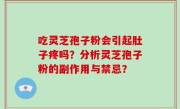 吃灵芝孢子粉会引起肚子疼吗？分析灵芝孢子粉的副作用与禁忌？