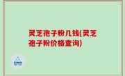 灵芝孢子粉几钱(灵芝孢子粉价格查询)