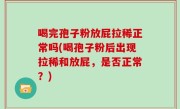 喝完孢子粉放屁拉稀正常吗(喝孢子粉后出现拉稀和放屁，是否正常？)