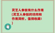 灵芝人参肽有什么作用(灵芝人参肽的功效和作用简析，值得收藏！)