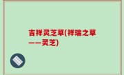 吉祥灵芝草(祥瑞之草——灵芝)