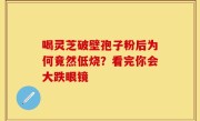 喝灵芝破壁孢子粉后为何竟然低烧？看完你会大跌眼镜