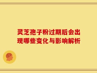 灵芝孢子粉过期后会出现哪些变化与影响解析