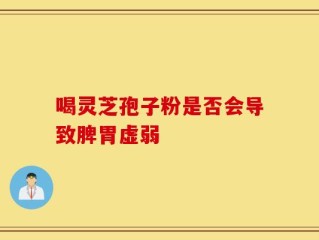 喝灵芝孢子粉是否会导致脾胃虚弱